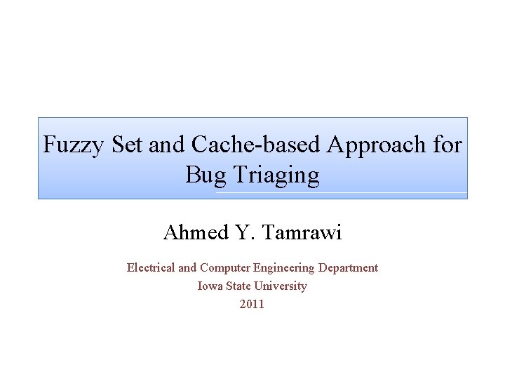 Fuzzy Set and Cache-based Approach for Bug Triaging Ahmed Y. Tamrawi Electrical and Computer