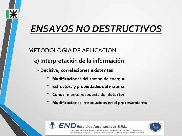 ENSAYOS NO DESTRUCTIVOS METODOLOGIA DE APLICACIÓN e) Interpretación de la información: - Decisiva, correlaciones ENSAYOS NO DESTRUCTIVOS METODOLOGIA DE APLICACIÓN e) Interpretación de la información: - Decisiva, correlaciones
