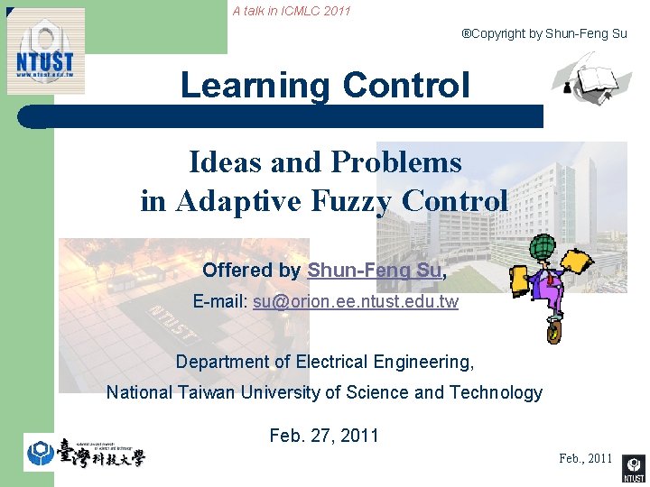 A talk in ICMLC 2011 ®Copyright by Shun-Feng Su Learning Control Ideas and Problems