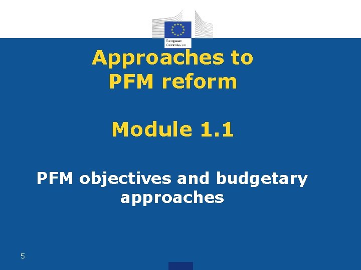 Approaches to PFM reform Module 1. 1 PFM objectives and budgetary approaches 5 Approaches to PFM reform Module 1. 1 PFM objectives and budgetary approaches 5