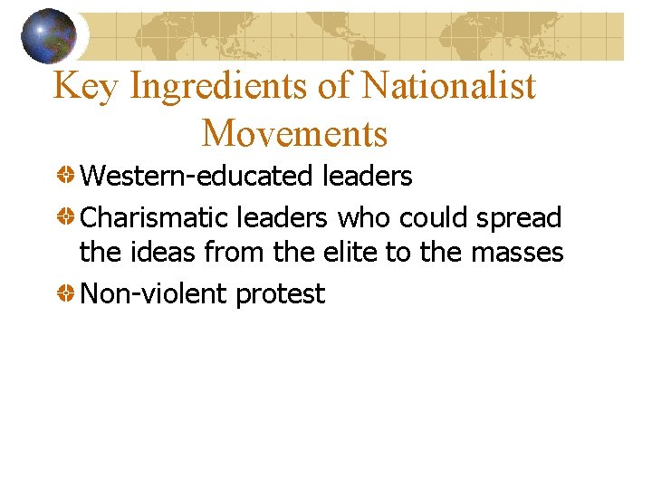 Key Ingredients of Nationalist Movements Western-educated leaders Charismatic leaders who could spread the ideas