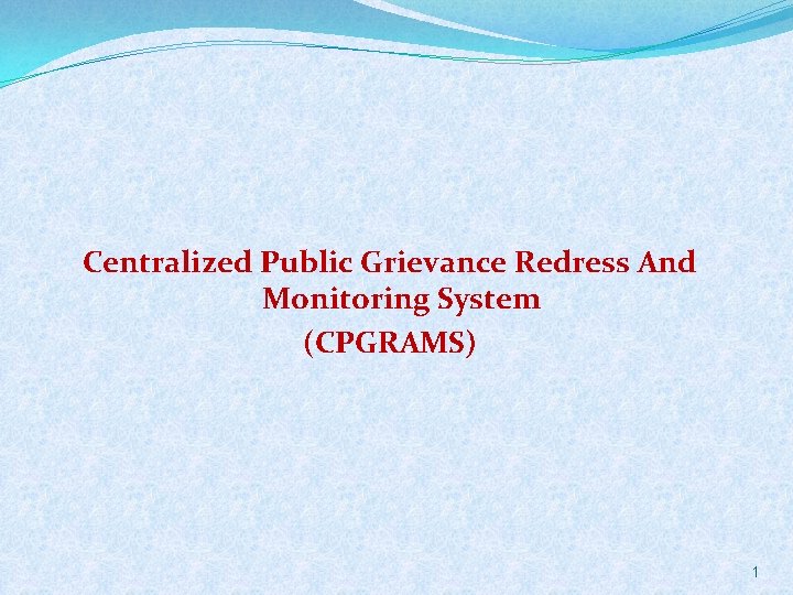 Centralized Public Grievance Redress And Monitoring System (CPGRAMS) 1 