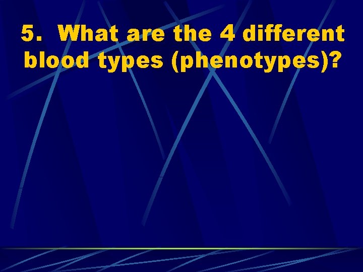 5. What are the 4 different blood types (phenotypes)? 