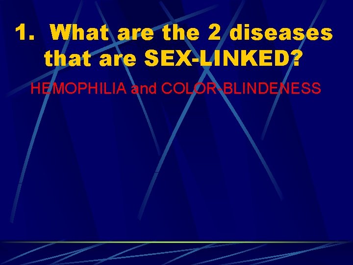1. What are the 2 diseases that are SEX-LINKED? HEMOPHILIA and COLOR-BLINDENESS 