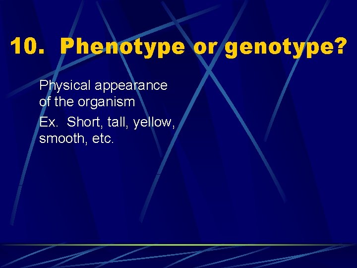 10. Phenotype or genotype? Physical appearance of the organism Ex. Short, tall, yellow, smooth,