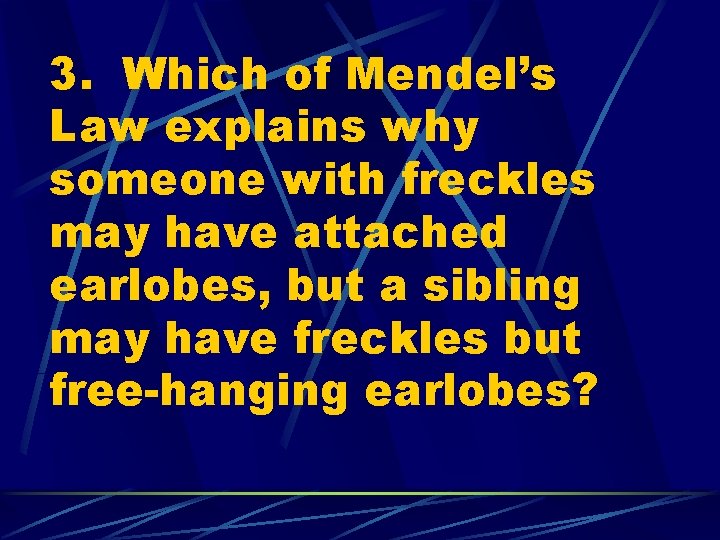 3. Which of Mendel’s Law explains why someone with freckles may have attached earlobes,