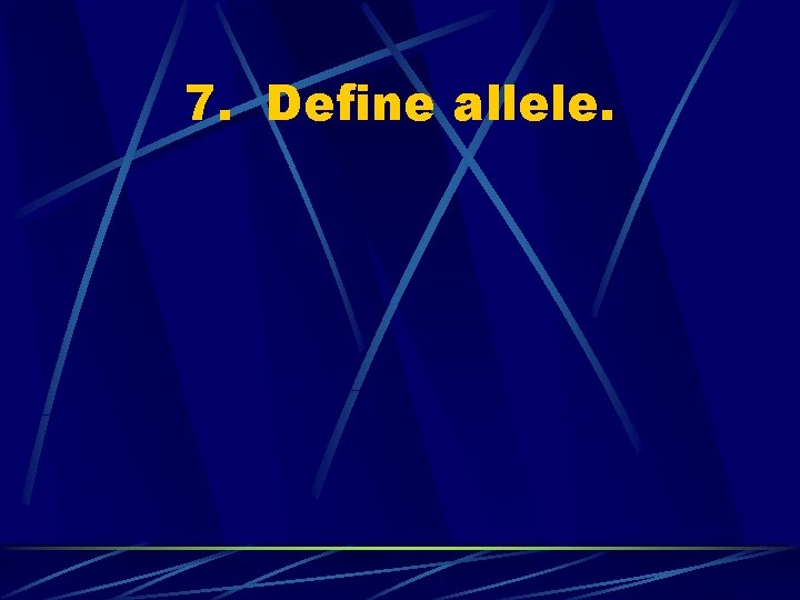 7. Define allele. 