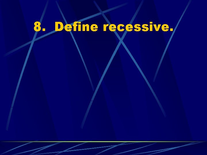 8. Define recessive. 