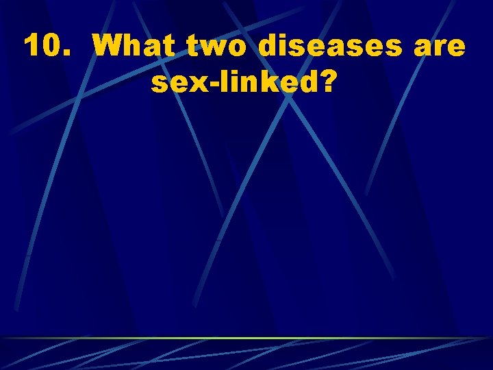 10. What two diseases are sex-linked? 