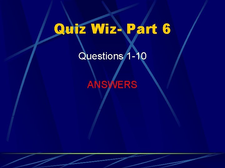 Quiz Wiz- Part 6 Questions 1 -10 ANSWERS 
