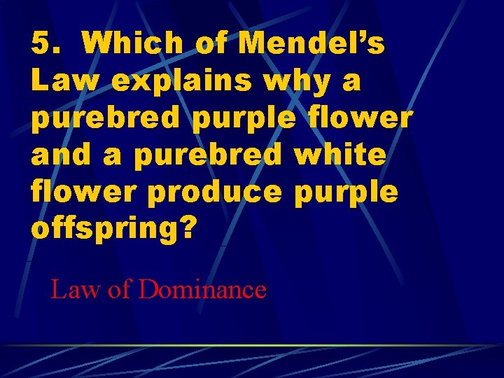 5. Which of Mendel’s Law explains why a purebred purple flower and a purebred
