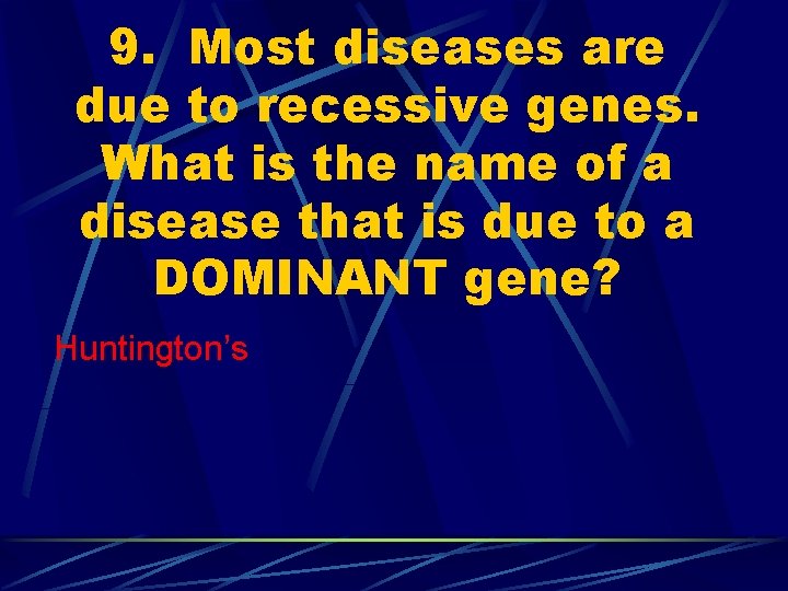 9. Most diseases are due to recessive genes. What is the name of a