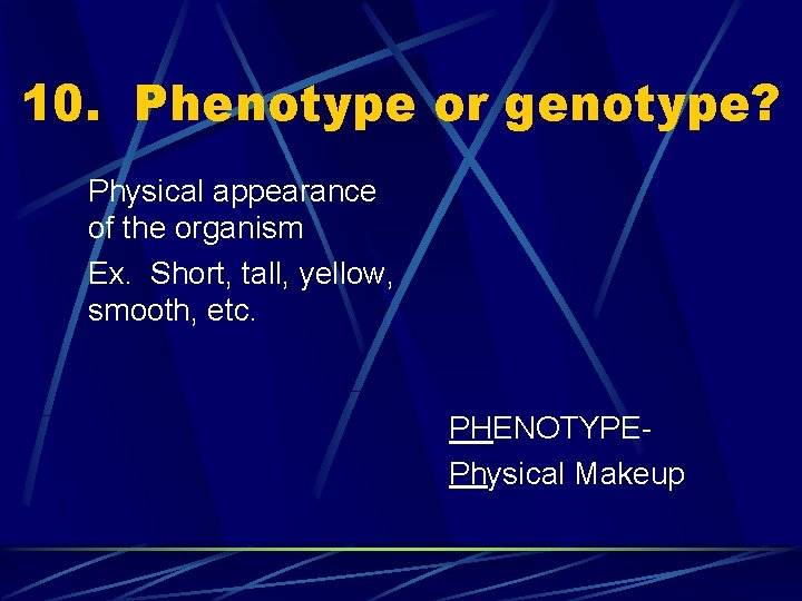 10. Phenotype or genotype? Physical appearance of the organism Ex. Short, tall, yellow, smooth,