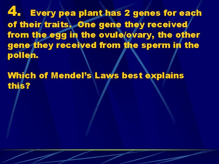 4. Every pea plant has 2 genes for each of their traits. One gene