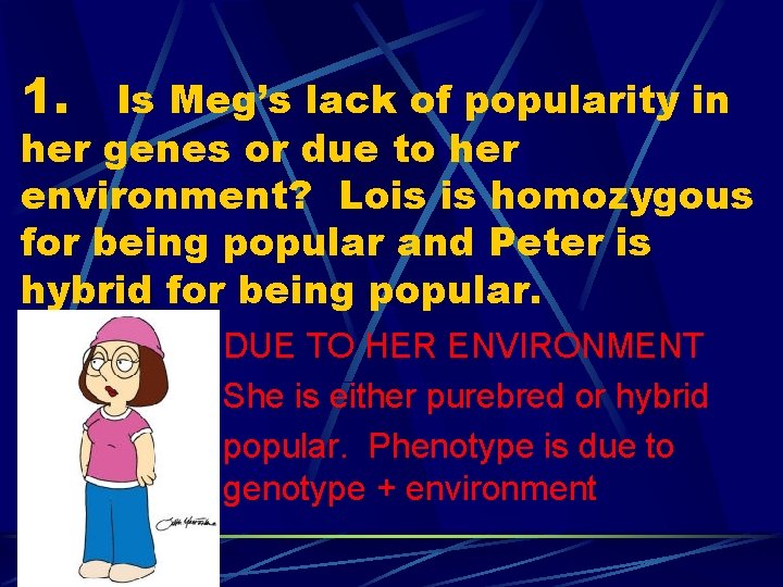 1. Is Meg’s lack of popularity in her genes or due to her environment?