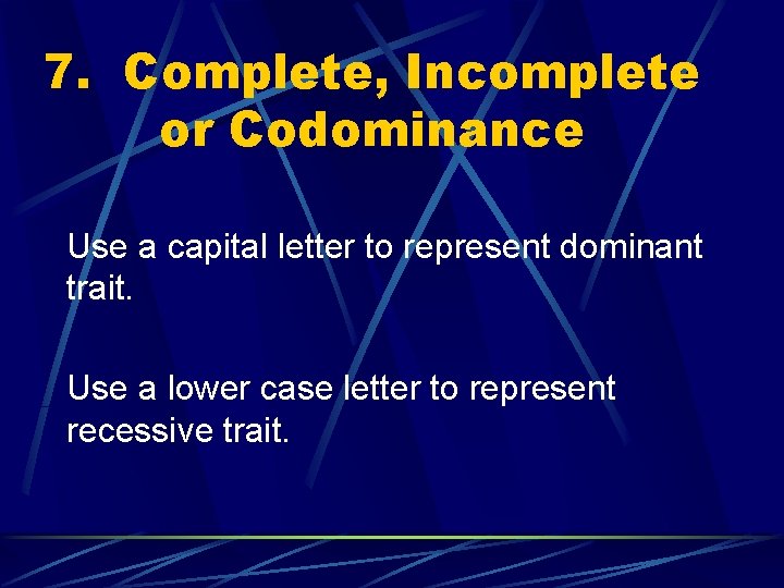 7. Complete, Incomplete or Codominance Use a capital letter to represent dominant trait. Use