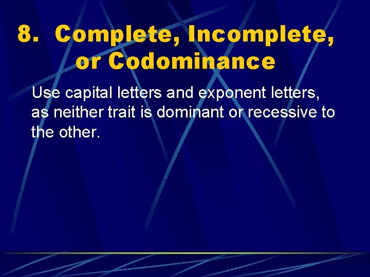 8. Complete, Incomplete, or Codominance Use capital letters and exponent letters, as neither trait