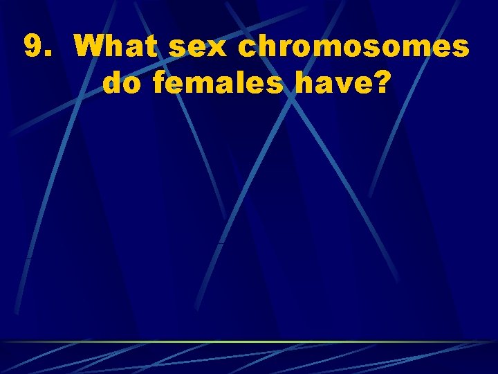 9. What sex chromosomes do females have? 