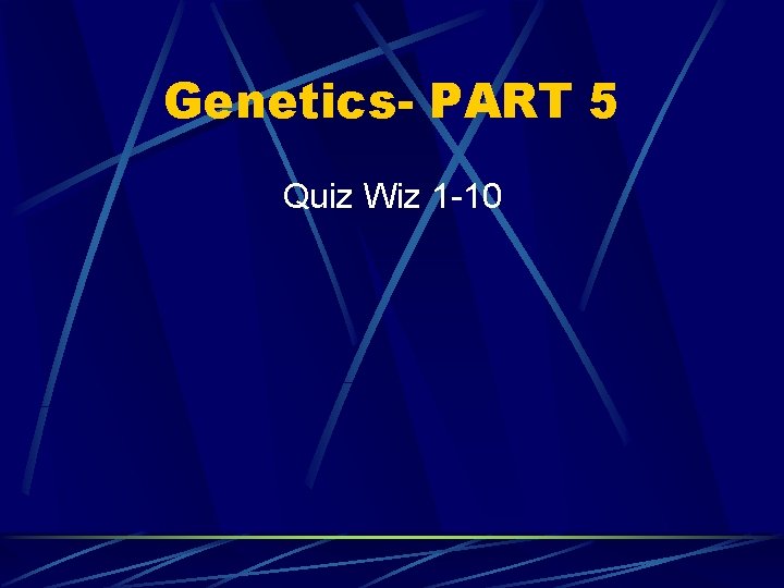Genetics- PART 5 Quiz Wiz 1 -10 