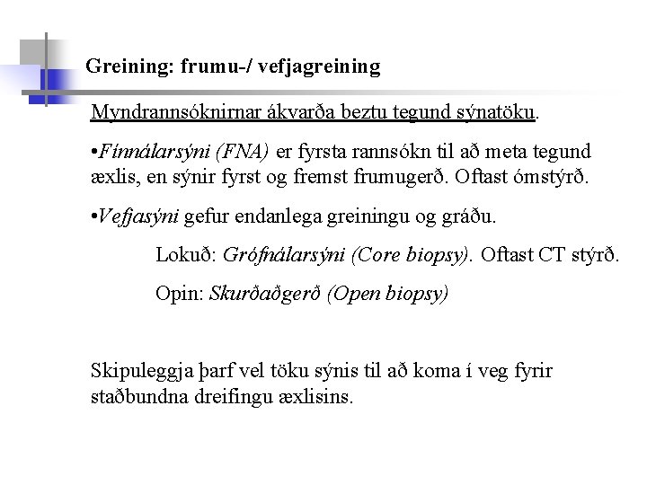 Greining: frumu-/ vefjagreining Myndrannsóknirnar ákvarða beztu tegund sýnatöku. • Fínnálarsýni (FNA) er fyrsta rannsókn