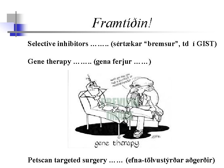 Framtíðin! Selective inhibitors ……. . (sértækar “bremsur”, td í GIST) Gene therapy ……. .