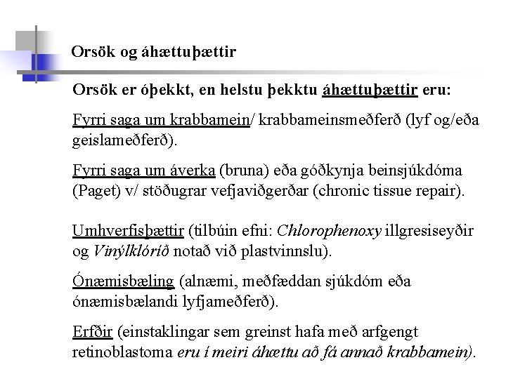 Orsök og áhættuþættir Orsök er óþekkt, en helstu þekktu áhættuþættir eru: Fyrri saga um