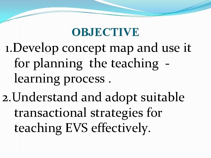 OBJECTIVE 1. Develop concept map and use it for planning the teaching - learning