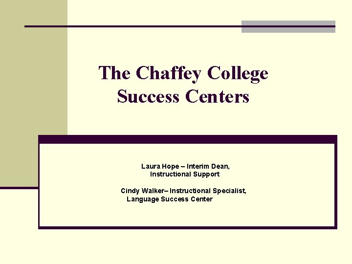 The Chaffey College Success Centers Laura Hope – Interim Dean, Instructional Support Cindy Walker–
