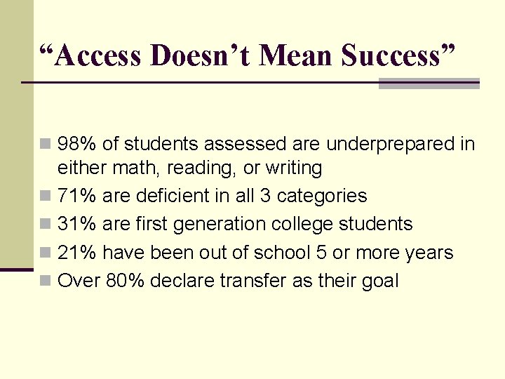 “Access Doesn’t Mean Success” n 98% of students assessed are underprepared in either math,