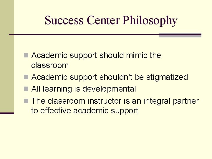 Success Center Philosophy n Academic support should mimic the classroom n Academic support shouldn’t