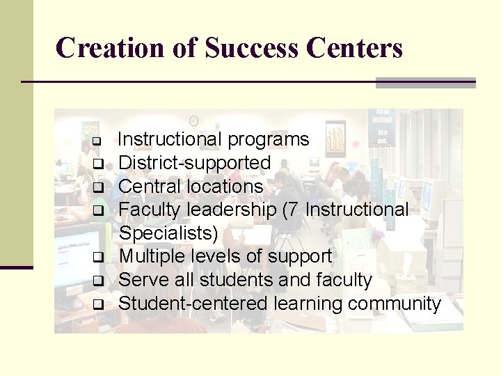 Creation of Success Centers q q q q Instructional programs District-supported Central locations Faculty