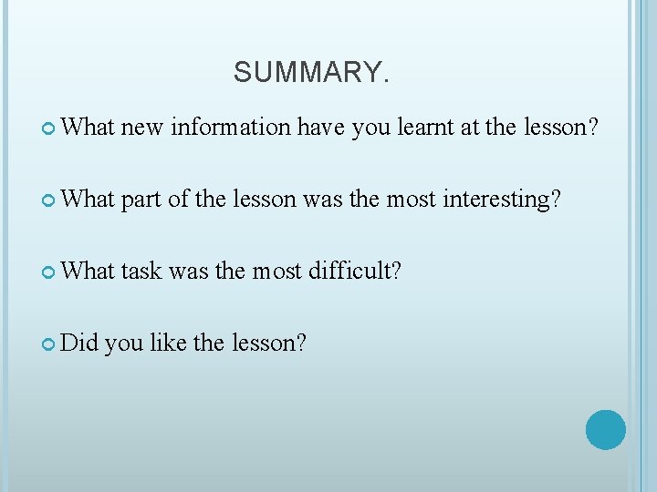 SUMMARY. What new information have you learnt at the lesson? What part of the