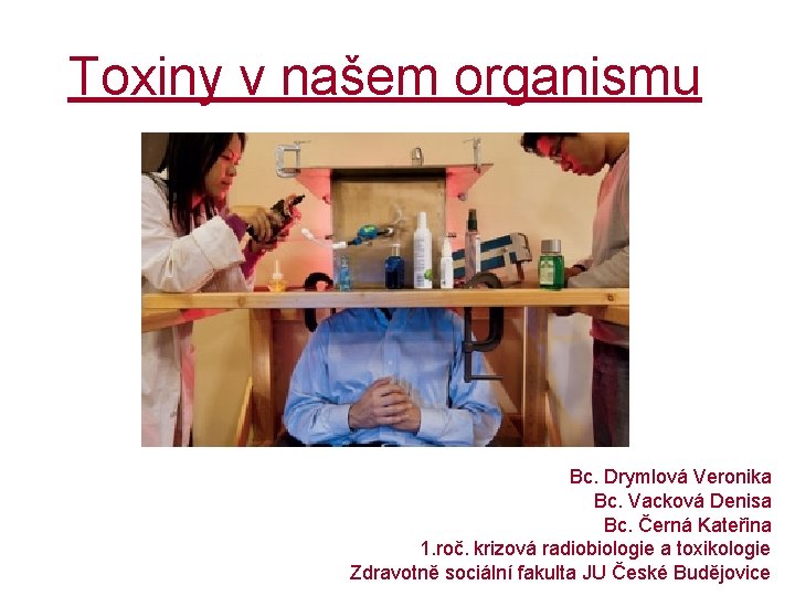 Toxiny v našem organismu Bc. Drymlová Veronika Bc. Vacková Denisa Bc. Černá Kateřina 1.