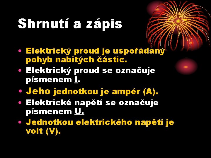 Shrnutí a zápis • Elektrický proud je uspořádaný pohyb nabitých částic. • Elektrický proud