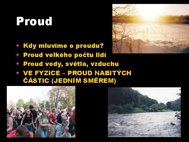 Proud • • Kdy mluvíme o proudu? Proud velkého počtu lidí Proud vody, světla,