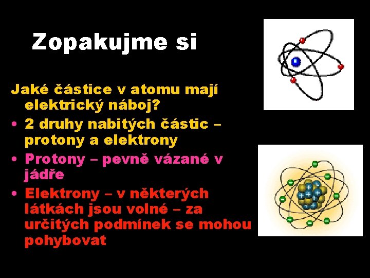 Zopakujme si Jaké částice v atomu mají elektrický náboj? • 2 druhy nabitých částic