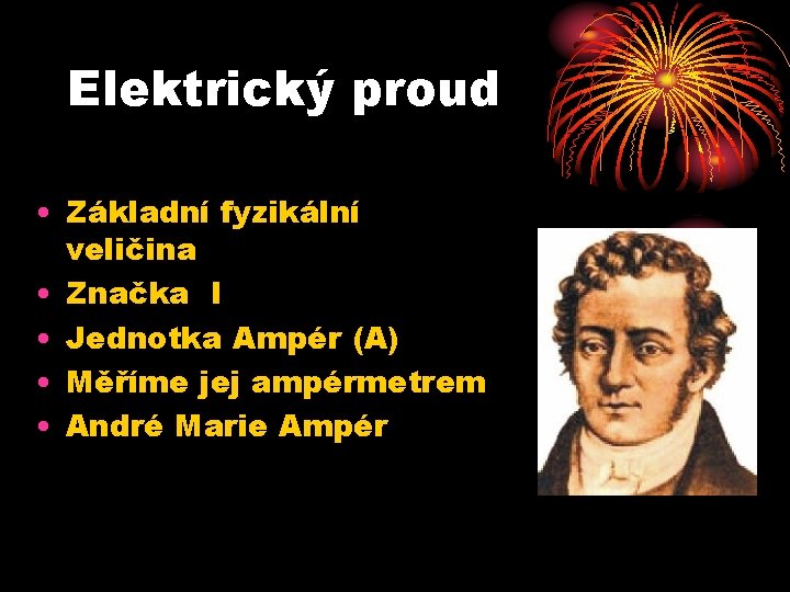 Elektrický proud • Základní fyzikální veličina • Značka I • Jednotka Ampér (A) •