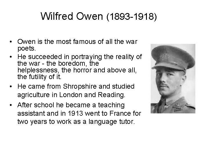 Wilfred Owen (1893 -1918) • Owen is the most famous of all the war