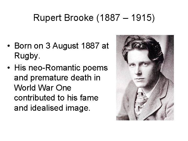 Rupert Brooke (1887 – 1915) • Born on 3 August 1887 at Rugby. •