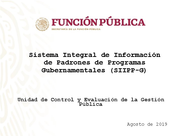 Sistema Integral de Información de Padrones de Programas Gubernamentales (SIIPP-G) Unidad de Control y Sistema Integral de Información de Padrones de Programas Gubernamentales (SIIPP-G) Unidad de Control y