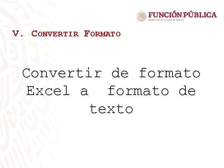 V. CONVERTIR FORMATO Convertir de formato Excel a formato de texto V. CONVERTIR FORMATO Convertir de formato Excel a formato de texto