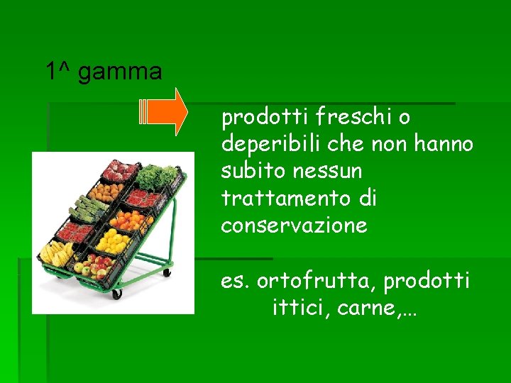 1^ gamma prodotti freschi o deperibili che non hanno subito nessun trattamento di conservazione