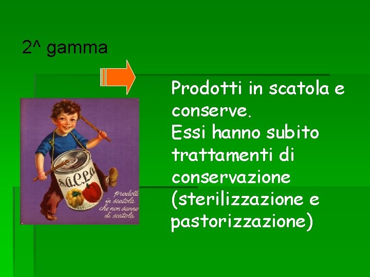 2^ gamma Prodotti in scatola e conserve. Essi hanno subito trattamenti di conservazione (sterilizzazione