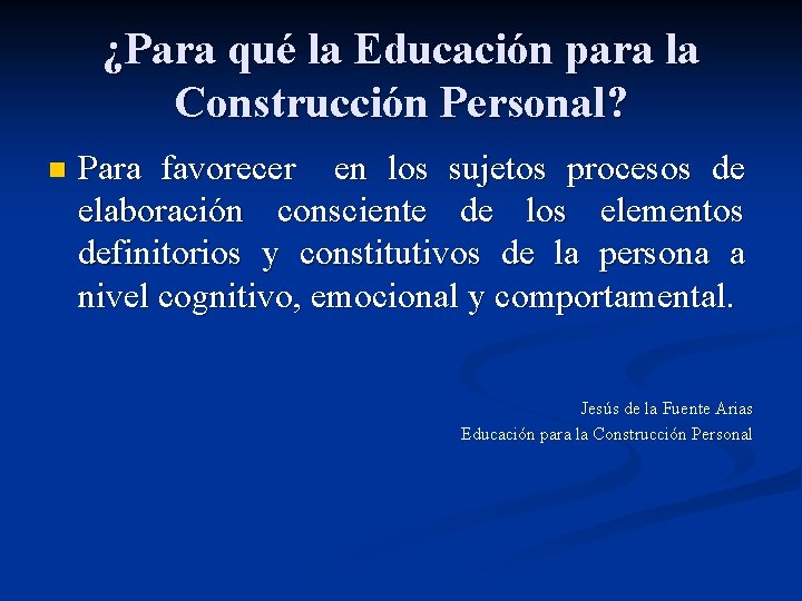 ¿Para qué la Educación para la Construcción Personal? n Para favorecer en los sujetos