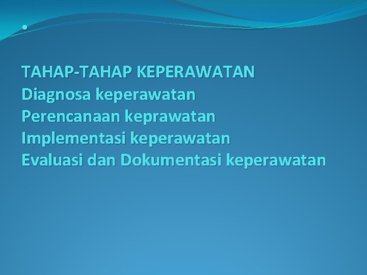  • TAHAP-TAHAP KEPERAWATAN Diagnosa keperawatan Perencanaan keprawatan Implementasi keperawatan Evaluasi dan Dokumentasi keperawatan