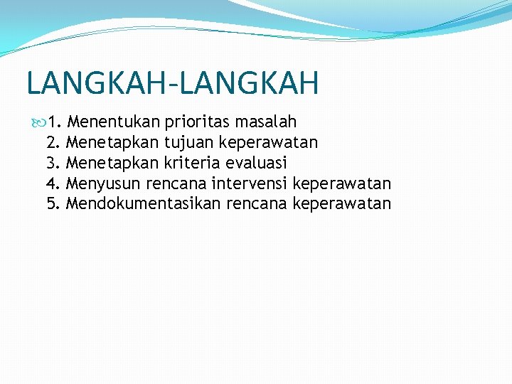 LANGKAH-LANGKAH 1. Menentukan prioritas masalah 2. Menetapkan tujuan keperawatan 3. Menetapkan kriteria evaluasi 4.