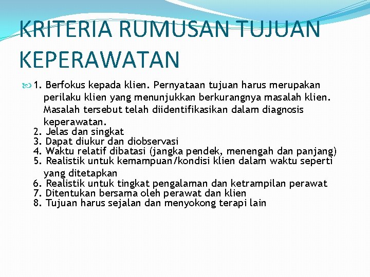 KRITERIA RUMUSAN TUJUAN KEPERAWATAN 1. Berfokus kepada klien. Pernyataan tujuan harus merupakan perilaku klien KRITERIA RUMUSAN TUJUAN KEPERAWATAN 1. Berfokus kepada klien. Pernyataan tujuan harus merupakan perilaku klien