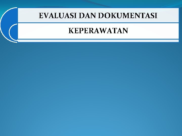 EVALUASI DAN DOKUMENTASI KEPERAWATAN 