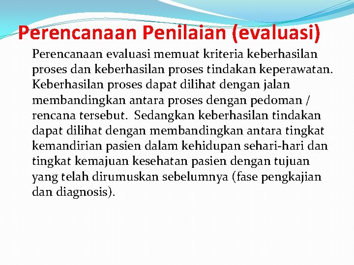 Perencanaan Penilaian (evaluasi) Perencanaan evaluasi memuat kriteria keberhasilan proses dan keberhasilan proses tindakan keperawatan. Perencanaan Penilaian (evaluasi) Perencanaan evaluasi memuat kriteria keberhasilan proses dan keberhasilan proses tindakan keperawatan.