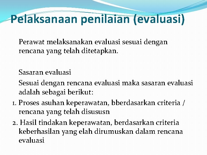 Pelaksanaan penilaian (evaluasi) Perawat melaksanakan evaluasi sesuai dengan rencana yang telah ditetapkan. Sasaran evaluasi